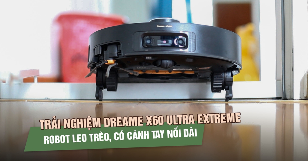 Đánh giá Dreame X60 Ultra Extreme: Robot đầu tiên có cánh tay kép, leo bậc 10 cm